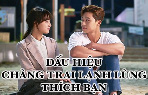 Dấu hiệu chàng trai lạnh lùng thích bạn